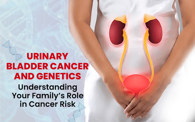 Urinary Bladder Cancer and Genetics: Understanding Your Family’s Role in Cancer Risk